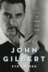 cover of the book John Gilbert: The Last of the Silent Film Stars