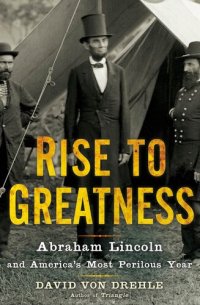 cover of the book Rise to Greatness: Abraham Lincoln and America's Most Perilous Year