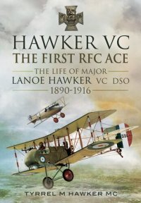 cover of the book Hawker VC – The First RFC Ace: The Life of Major Lanoe Hawker VC DSO 1890 - 1916