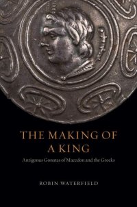 cover of the book The Making of a King: Antigonus Gonatas of Macedon and the Greeks