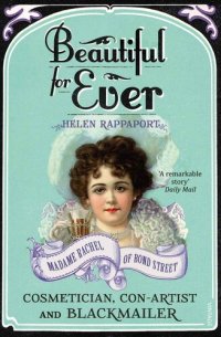 cover of the book Beautiful For Ever: Madame Rachel of Bond Street - Cosmetician, Con-Artist and Blackmailer