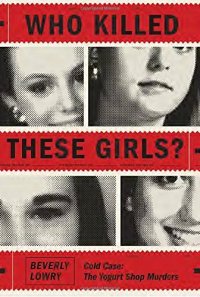 cover of the book Who Killed These Girls?: Cold Case: The Yogurt Shop Murders