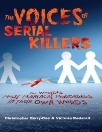 cover of the book The Voices of Serial Killers: The World's Most Maniacal Murderers in their Own Words