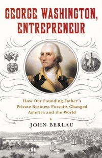 cover of the book George Washington, Entrepreneur: How Our Founding Father's Private Business Pursuits Changed America and the World