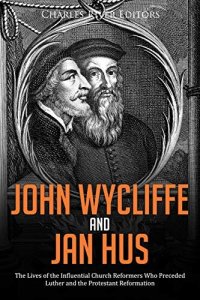 cover of the book John Wycliffe and Jan Hus: The Lives of the Influential Church Reformers Who Preceded Luther and the Protestant Reformation