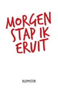 cover of the book Morgen stap ik eruit: wil je er alsjeblieft bij zijn?