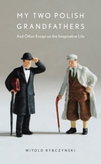 cover of the book My Two Polish Grandfathers: And Other Essays on the Imaginative Life