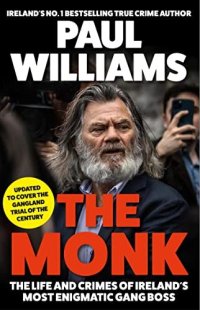 cover of the book The Monk: The Life and Crimes of Ireland's Most Enigmatic Gang Boss