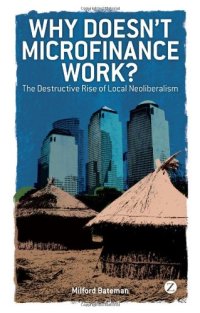 cover of the book Why Doesn't Microfinance Work?: The Destructive Rise of Local Neoliberalism 