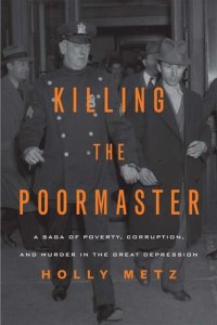 cover of the book Killing the Poormaster: A Saga of Poverty, Corruption, and Murder in the Great Depression