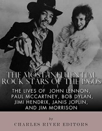 cover of the book The Most Influential Rock Stars of the 1960s: The Lives of John Lennon, Paul McCartney, Bob Dylan, Jimi Hendrix, Janis Joplin, and Jim Morrison