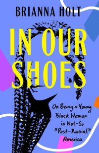 cover of the book In Our Shoes: On Being a Young Black Woman in Not-So "Post-Racial" America