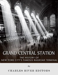 cover of the book Grand Central Station: The History of New York City’s Famous Railroad Terminal