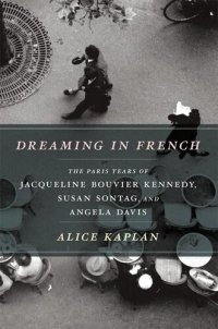 cover of the book Dreaming in French: The Paris Years of Jacqueline Bouvier Kennedy, Susan Sontag, and Angela Davis