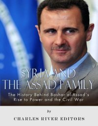 cover of the book Syria and the Assad Family: The History Behind Bashar al-Assad’s Rise to Power and the Civil War