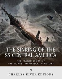 cover of the book The Sinking of the SS Central America: The Tragic Story of the Richest Shipwreck in History