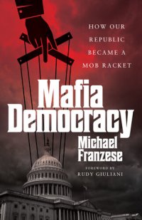 cover of the book Mafia Democracy: How Our Republic Became a Mob Racket