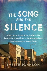 cover of the book The Song and the Silence: A Story about Family, Race, and What Was Revealed in a Small Town in the Mississippi Delta While Searching for Booker Wright