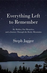 cover of the book Everything Left to Remember: My Mother, Our Memories, and a Journey Through the Rocky Mountains