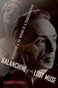 cover of the book Balanchine & the Lost Muse: Revolution & the Making of a Choreographer