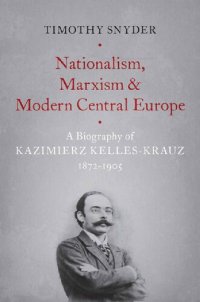 cover of the book Nationalism, Marxism, and Modern Central Europe: A Biography of Kazimierz Kelles-Krauz, 1872-1905