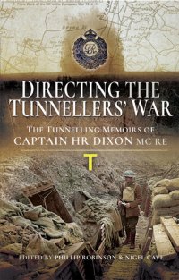 cover of the book Directing the Tunnellers' War: The Tunnelling Memoirs of Captain H Dixon MC Re