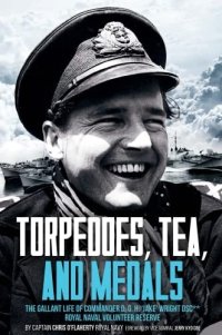 cover of the book Torpedoes, Tea, and Medals: The Gallant Life of Commander D. G. H. ‘Jake’ Wright DSC** Royal Naval Volunteer Reserve