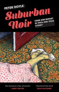 cover of the book Suburban Noir: Crime and mishap in the 1950s and 1960s Sydney