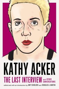 cover of the book Kathy Acker: The Last Interview: and Other Conversations (The Last Interview Series)