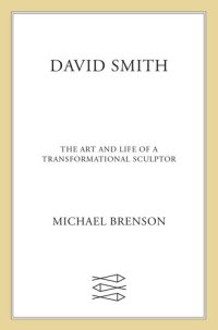 cover of the book David Smith: The Art and Life of a Transformational Sculptor