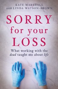 cover of the book Sorry for Your Loss: What Working with the Dead Taught me About Life