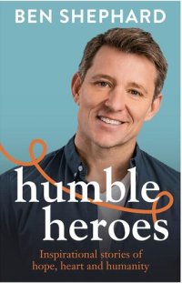 cover of the book Humble Heroes: Inspirational stories of hope, heart and humanity