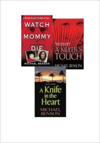 cover of the book Michael Benson's True Crime Bundle: Watch Mommy Die, A Killer's Touch & A Knife In The Heart