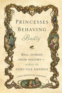 cover of the book Princesses Behaving Badly: Real Stories from History Without the Fairy-Tale Endings