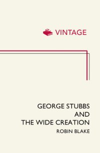 cover of the book George Stubbs And The Wide Creation: Animals, People and Places in the Life of George Stubbs 1724-1806