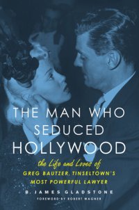 cover of the book The Man Who Seduced Hollywood: The Life and Loves of Greg Bautzer, Tinseltown's Most Powerful Lawyer