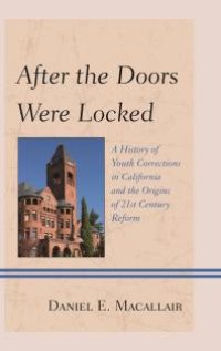 cover of the book After the Doors Were Locked : A History of Youth Corrections in California and the Origins of Twenty-First Century Reform