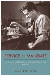 cover of the book Service As Mandate: How American Land-Grant Universities Shaped the Modern World, 1920-2015