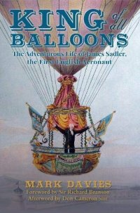 cover of the book King of All Balloons: The Adventurous Life of James Sadler, The First English Aeronaut