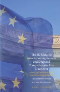 cover of the book The EU-Ukraine Association Agreement and Deep and Comprehensive Free Trade Area : A New Legal Instrument for EU Integration Without Membership