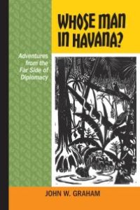 cover of the book Whose Man in Havana? : Adventures from the Far Side of Diplomacy