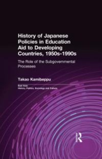 cover of the book History of Japanese Policies in Education Aid to Developing Countries, 1950s-1990s : The Role of the Subgovernmental Processes