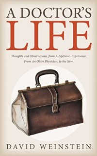 cover of the book A Doctor's Life : Thoughts and Observations, from A Lifetime’s Experience. From An Older Physician, to the New.