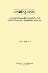 cover of the book Dividing Lines : Municipal Politics and the Struggle for Civil Rights in Montgomery, Birmingham, and Selma