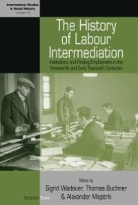 cover of the book The History of Labour Intermediation : Institutions and Finding Employment in the Nineteenth and Early Twentieth Centuries