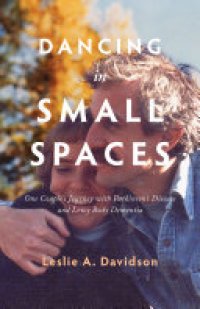 cover of the book Dancing in Small Spaces: One Couple’s Journey with Parkinson’s Disease and Lewy Body Dementia