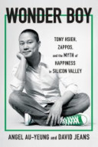 cover of the book Wonder Boy: Tony Hsieh, Zappos, and the Myth of Happiness in Silicon Valley