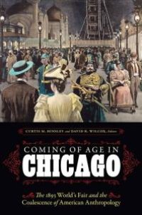 cover of the book Coming of Age in Chicago : The 1893 World's Fair and the Coalescence of American Anthropology