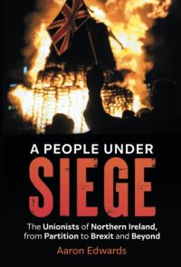 cover of the book A People Under Siege: The Unionists of Northern Ireland, from Partition to Brexit and Beyond