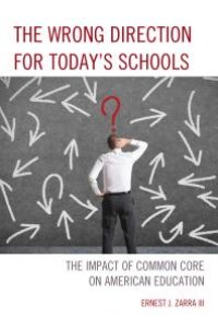 cover of the book The Wrong Direction for Today's Schools : The Impact of Common Core on American Education